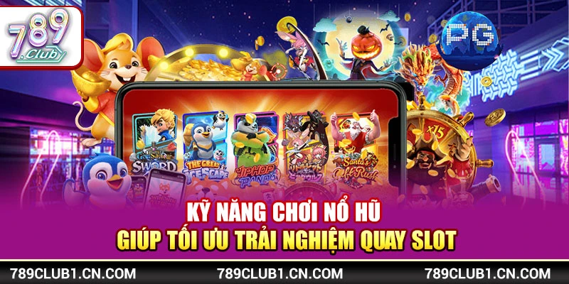 Kỹ Năng Chơi Nổ Hũ Giúp Tối Ưu Trải Nghiệm Quay Slot 1 Kỹ Năng Chơi Nổ Hũ Giúp Tối Ưu Trải Nghiệm Quay Slot
